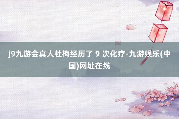 j9九游会真人杜梅经历了 9 次化疗-九游娱乐(中国)网址在线