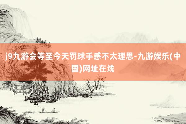 j9九游会等至今天罚球手感不太理思-九游娱乐(中国)网址在线