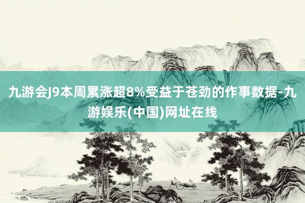 九游会J9本周累涨超8%受益于苍劲的作事数据-九游娱乐(中国)网址在线